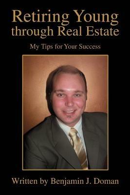 Retiring Young through Real Estate: My Tips for Your Success - Benjamin J Doman - cover