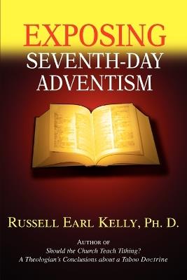 Exposing Seventh-Day Adventism - Russell Earl Kelly Ph D - cover