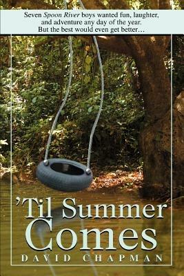 'Til Summer Comes: Seven Spoon River boys wanted fun, laughter, and adventure any day of the year. But the best would even get better. - David Chapman - cover