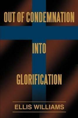 Out of Condemnation Into Glorification - Ellis Williams - cover