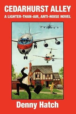 Cedarhurst Alley: A Lighter-Than-Air, Anti-Noise Novel - Denny Hatch,Denison Hatch - cover