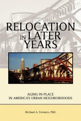 Relocation in Later Years: Aging-in-Place in America's Urban Neighborhoods - Michael A Fornaro - cover