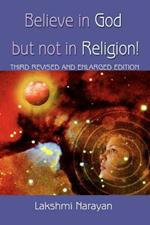 Believe in God But Not in Religion!: Third Revised and Enlarged Edition