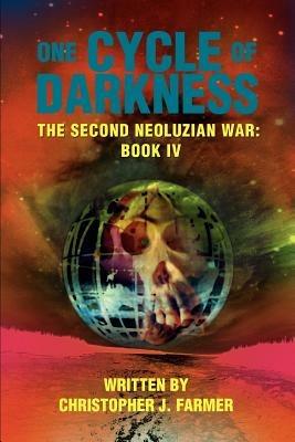 One Cycle of Darkness: The Second Neoluzian War: Book IV - Christopher J Farmer - cover