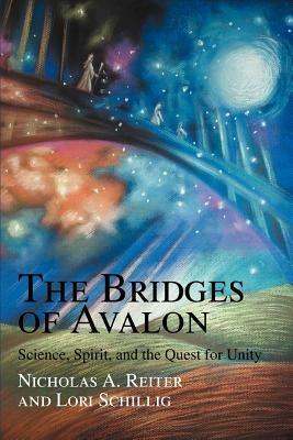 The Bridges of Avalon: Science, Spirit, and the Quest for Unity - Nicholas A Reiter - cover
