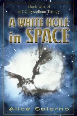 A WHITE HOLE in SPACE: Book One of the Chrystellean Trilogy - Alice Salerno - cover