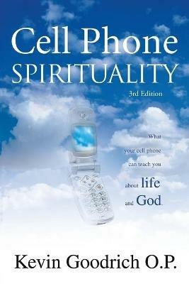 Cell Phone Spirituality: What Your Cell Phone Can Teach You About Life and God. - Kevin Goodrich O P - cover