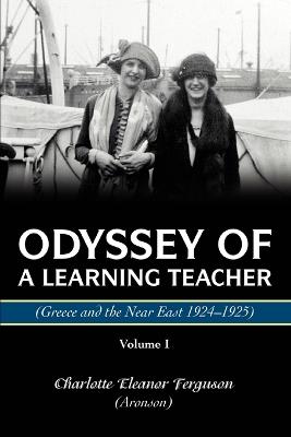 Odyssey Of A Learning Teacher (Greece and the Near East 1924-1925): Volume I - Charlotte Eleanor Ferguson (Aronson) - cover