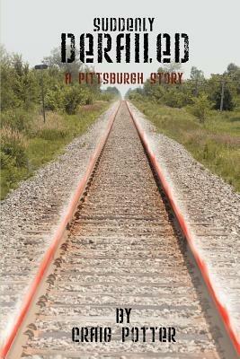 Suddenly Derailed: A Pittsburgh Story - Craig Potter - cover