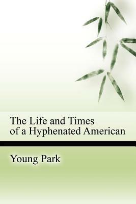 The Life and Times of a Hyphenated American - Young Park - cover