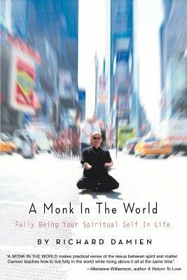 A Monk in the World: Fully Being Your Spiritual Self in Life - Richard Damien - cover