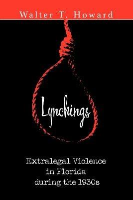 Lynchings: Extralegal Violence in Florida during the 1930s - Walter T Howard - cover