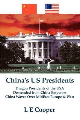 China's US Presidents: Dragon Presidents of the USADescended from China EmperorsChina Waves Over MidEast Europe & West - L E Cooper - cover
