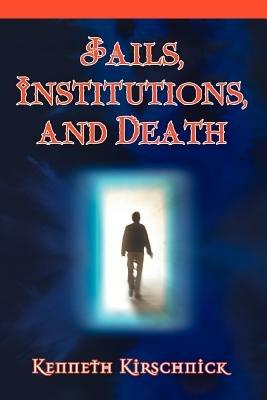 Jails, Institutions, and Death - Kenneth Kirschnick - cover