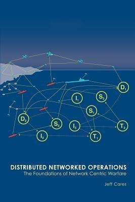 Distributed Networked Operations: The Foundations of Network Centric Warfare - Jeffrey R Cares - cover