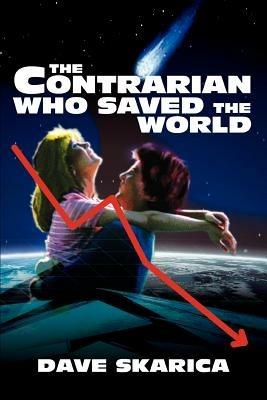 The Contrarian Who Saved the World - Dave Skarica - cover