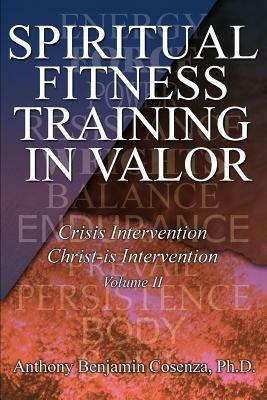 Spiritual Fitness Training In Valor: Crisis Intervention Christ-Is Intervention - Anthony B Cosenza - cover