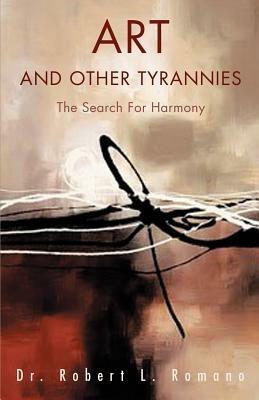 Art and Other Tyrannies: The Search for Harmony - Robert L Romano - cover