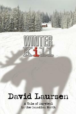 Winter Kill: A Tale of Survival in the Canadian North - David Laursen - cover