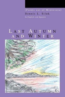 Last Autumn and Winter: [Poems out of Minnesota] - Dennis L Siluk - cover