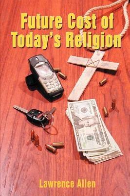 Future Cost of Today's Religion - Lawrence Allen - cover