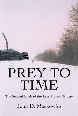 Prey to Time: The Second Book of the Last Martyr Trilogy - John D Mackowicz - cover