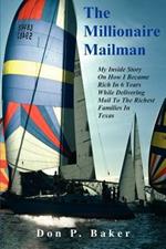 The Millionaire Mailman: My Inside Story On How I Became Rich In 6 Years While Delivering Mail To The Richest Families In Texas