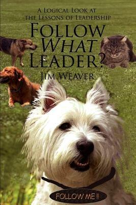 Follow What Leader?: A Logical Look at the Lessons of Leadership - Jim Weaver - cover