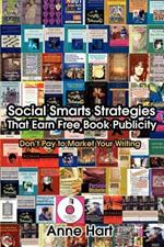 Social Smarts Strategies That Earn Free Book Publicity: Don't Pay to Market Your Writing