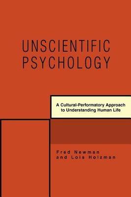 Unscientific Psychology: A Cultural-Performatory Approach to Understanding Human Life - Fred Newman - cover