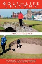 Golf-Life Lessons: With The Best Golf Tips Ever Assembled to Quickly Break 100 and then 90