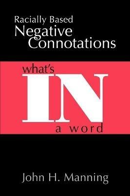 Racially Based Negative Connotations: What's In A Word - John H Manning - cover