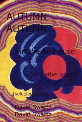 AUTUMN in the hothouse and other poems: [selected verse] - David Swartz - cover