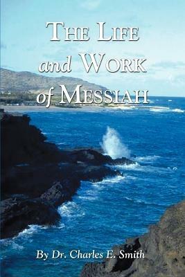 The Life and Work of Messiah - Charles E Smith - cover