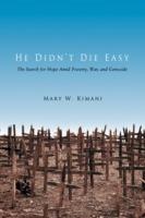He Didn't Die Easy: The Search for Hope Amid Poverty, War, and Genocide - Mary W Kimani - cover