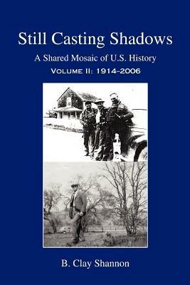 Still Casting Shadows: A Shared Mosaic of U.S. History: Volume 2: 1914-2006 - B Clay Shannon - cover