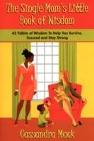 The Single Moms Little Book of Wisdom: 42 Tidbits of Wisdom To Help You Survive, Succeed and Stay Strong