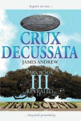 Crux Decussata: Ears Book III Revealed - Andrew James Andrew,James Andrew - cover
