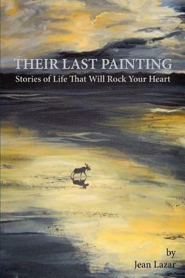 Their Last Painting: Stories of Life That Will Rock Your Heart - Jean Lazar - cover