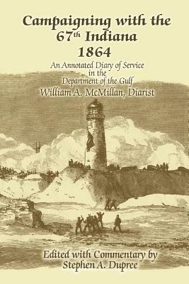Campaigning with the 67th Indiana 1864: An Annotated Diary of Service in the Department of the Gulf - Stephen A Dupree - cover