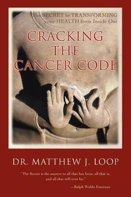 Cracking the Cancer Code: The Secret to Transforming Your Health from Inside Out - Matthew J Loop - cover