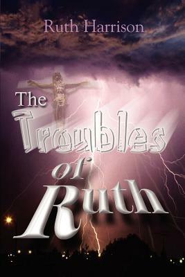 The TROUBLES of Ruth - Ruth Harrison - cover