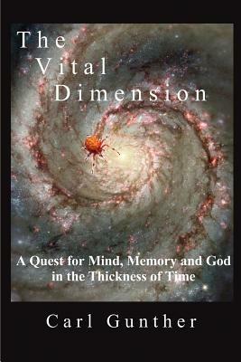 The Vital Dimension: A Quest for Mind, Memory and God in the Thickness of Time - Carl Gunther - cover