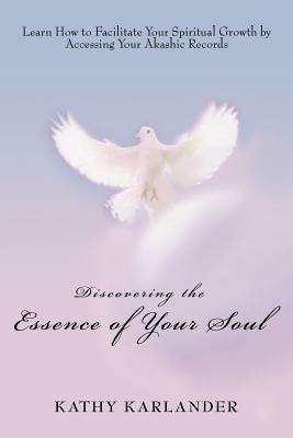 Discovering the Essence of Your Soul: Learn How to Facilitate Your Spiritual Growth by Accessing Your Akashic Records - Kathy Karlander - cover