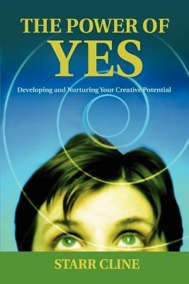 The Power of Yes: Developing and Nurturing Your Creative Potential - Starr Cline - cover
