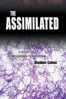 The Assimilated: A Story of Homegrown Terrorism - Sheldon Cohen - cover