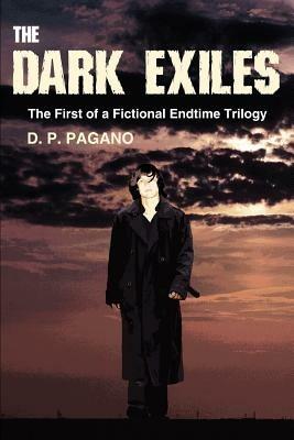 The Dark Exiles: The First of a Fictional Endtime Trilogy - D P Pagano - cover
