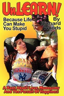 Unlearn!: Because Life Can Make You Stupid - Richard Woods - cover