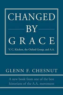 Changed by Grace: V. C. Kitchen, the Oxford Group, and A.A. - Glenn F Chesnut - cover
