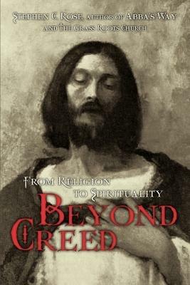 Beyond Creed: From Religion to Spirituality - Stephen C Rose - cover